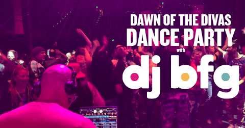 Dawn of the Divas Dance Party with DJ BFG